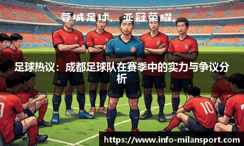 足球热议:成都足球队在赛季中的实力与争议分析