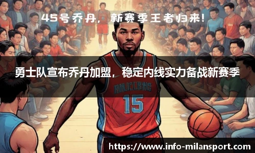 勇士队宣布乔丹加盟,稳定内线实力备战新赛季