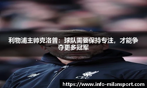 利物浦主帅克洛普：球队需要保持专注，才能争夺更多冠军