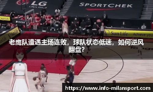 老鹰队遭遇主场连败，球队状态低迷，如何逆风翻盘？