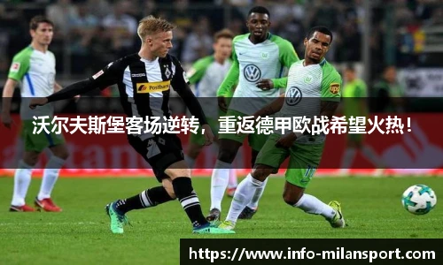 沃尔夫斯堡客场逆转，重返德甲欧战希望火热！