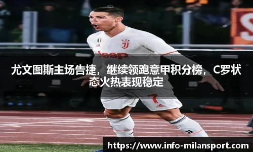 尤文图斯主场告捷，继续领跑意甲积分榜，C罗状态火热表现稳定