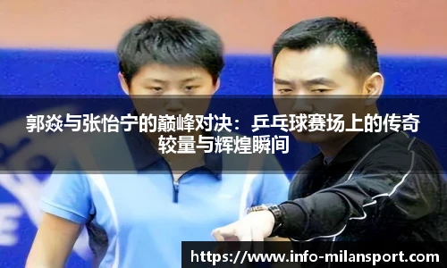 郭焱与张怡宁的巅峰对决：乒乓球赛场上的传奇较量与辉煌瞬间
