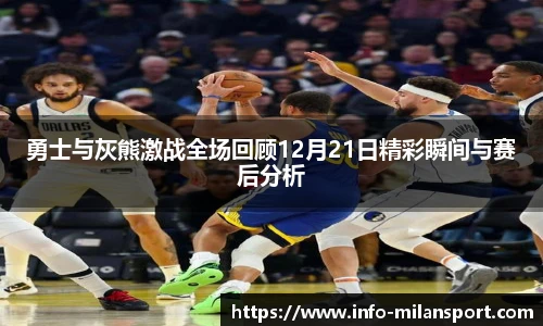 勇士与灰熊激战全场回顾12月21日精彩瞬间与赛后分析