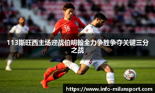 113斯旺西主场迎战伯明翰全力争胜争夺关键三分之战